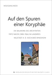 Cover von Die Bauwerke des Architekten Fritz Mayer (1889-1964) im Landkreis Neustadt an der Aisch-Band Windsheim