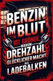 Cover von Benzin im Blut - 101 Gründe, warum Drehzahl glücklicher macht als Ladebalken
