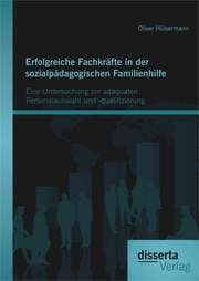 Cover von Erfolgreiche Fachkräfte in der sozialpädagogischen Familienhilfe: Eine Untersuchung zur adäquaten Personalauswahl und -qualifizierung