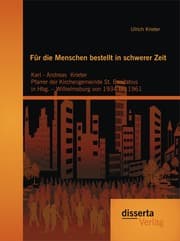 Cover von Für die Menschen bestellt in schwerer Zeit: Karl - Andreas Krieter Pfarrer der Kirchengemeinde St. Bonifatius in Hbg. - Wilhelmsburg von 1934 bis 1961