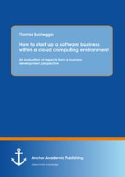 Cover von How To Start Up A Software Business Within A Cloud Computing Environment: An Evaluation Of Aspects From A Business Development Perspective