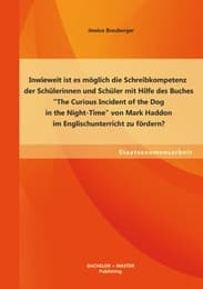 Cover von Inwieweit ist es möglich die Schreibkompetenz der Schülerinnen und Schüler mit Hilfe des Buches 'The Curious Incident of the Dog in the Night-Time' von Mark Haddon im Englischunterricht zu fördern?