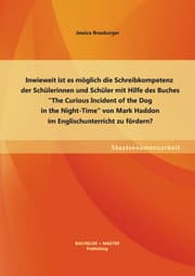 Cover von Inwieweit ist es möglich die Schreibkompetenz der Schülerinnen und Schüler mit Hilfe des Buches 'The Curious Incident of the Dog in the Night-Time' von Mark Haddon im Englischunterricht zu fördern?