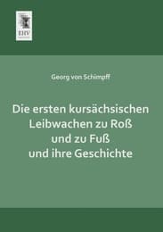 Cover von Die ersten kursächsischen Leibwachen zu Roß und zu Fuß und ihre Geschichte