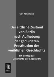 Cover von Der sittliche Zustand von Berlin nach Aufhebung der geduldeten Prostitution des weiblichen Geschlechts