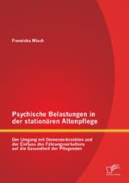 Cover von Psychische Belastungen in der stationären Altenpflege: Der Umgang mit Demenzerkrankten und der Einfluss des Führungsverhaltens auf die Gesundheit der Pflegenden
