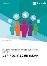 Cover von Der politische Islam. Die Legitimation des Kampfes bei muslimischen Aktivisten
