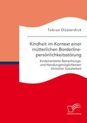 Cover von Kindheit im Kontext einer mütterlichen Borderlinepersönlichkeitsstörung. Kindorientierte Betrachtungs- und Handlungsmöglichkeiten klinischer Sozialarbeit