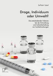 Cover von Droge, Individuum oder Umwelt? Die entscheidenden Faktoren bei der Entwicklung und Aufrechterhaltung von Suchterkrankungen