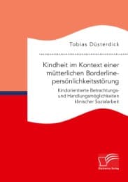 Cover von Kindheit im Kontext einer mütterlichen Borderlinepersönlichkeitsstörung. Kindorientierte Betrachtungs- und Handlungsmöglichkeiten klinischer Sozialarbeit