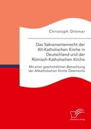Cover von Das Sakramentenrecht der Alt-Katholischen Kirche in Deutschland und der Römisch-Katholischen Kirche. Mit einer geschichtlichen Betrachtung der Altkatholischen Kirche Österreichs
