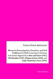 Cover von Women's Emancipation, Freedom, and Self-Fulfilment in D.H. Lawrence's Fiction:A Feminist Approach to Sons and Lovers (1913), The Rainbow (1915), Women in Love (1920), and Lady Chatterley's Lover (1928)