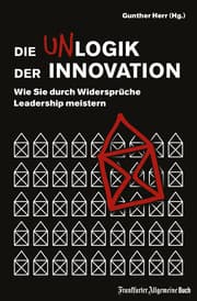 Cover von Die Unlogik der Innovation: Wie Sie durch Widersprüche Leadership meistern