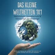 Cover von Das kleine Weltretten 1x1 - Naturschutz, Umweltschutz & Klimaschutz für Einsteiger: Wie Sie die Probleme der heutigen Welt erkennen und in kleinen Schritten nach und nach verbessern