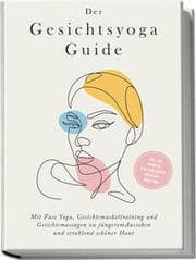 Cover von Der Gesichtsyoga Guide: Mit Face Yoga, Gesichtsmuskeltraining und Gesichtsmassagen zu jüngerem Aussehen und strahlend schöner Haut - inkl. DIY Kosmetik & 30 Tage Beauty-Kickstart-Anleitung