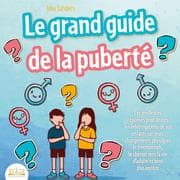 Cover von LE GRAND GUIDE DE LA PUBERTÉ: Les meilleures réponses pour toutes les interrogations de vos enfants à partir de 8 ans sur leurs changements physiques et émotionnels et le chemin vers la vie d'adulte