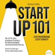 Cover von STARTUP 101 - Existenzgründung leicht gemacht: Das 1x1 für einen grandiosen Einstieg in die Selbstständigkeit und Unternehmensführung - Schritt für Schritt ganz einfach selbstständig machen