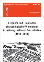 Cover von Frequenz und Funktionen phraseologischer Wendungen in meinungsbetonten Pressetexten (1911-2011)