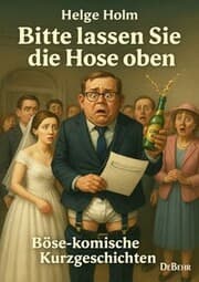 Cover von Bitte lassen Sie die Hose oben - Böse-komische Kurzgeschichten