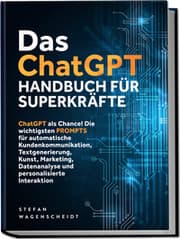 Cover von Das ChatGPT Handbuch für Superkräfte: ChatGPT als Chance! Die wichtigsten PROMPTS für automatische Kundenkommunikation, Textgenerierung, Kunst, Marketing, Datenanalyse und personalisierte Interaktion