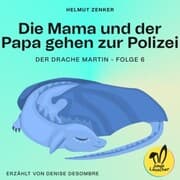 Cover von Die Mama und der Papa gehen zur Polizei (Der Drache Martin, Folge 6)