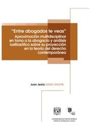 Cover von 'Entre abogados te veas'. Aproximación multidisciplinar en torno a la abogacía y análisis iusfilosófico sobre su proyección en la teoría del derecho contemporánea