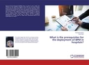 Cover von What is the prerequisites for the deployment of BPM in hospitals?