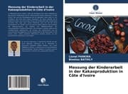 Cover von Messung der Kinderarbeit in der Kakaoproduktion in Côte d'Ivoire
