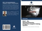 Cover von DILE : Ein dezentralisiertes Inkognito Limpid E-Voting System