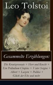 Cover von Gesammelte Erzählungen: Die Kreutzersonate + Herr und Knecht + Ein Präludium Chopins + Vater Sergius + Albert + Luzern + Polikei + Glück der Ehe und mehr