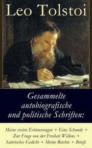 Cover von Gesammelte autobiografische und politische Schriften: Meine ersten Erinnerungen + Eine Schande + Zur Frage von der Freiheit des Willens + Satirisches Gedicht + Meine Beichte + Briefe