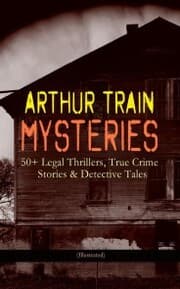 Cover von ARTHUR TRAIN MYSTERIES: 50+ Legal Thrillers, True Crime Stories & Detective Tales (Illustrated)