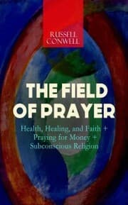 Cover von THE FIELD OF PRAYER: Health, Healing, and Faith + Praying for Money + Subconscious Religion
