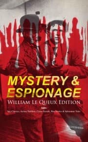 Cover von MYSTERY & ESPIONAGE - William Le Queux Edition: 100+ Spy Classics, Action Thrillers, Crime Novels