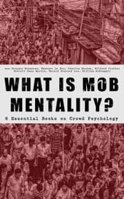 Cover von WHAT IS MOB MENTALITY? - 8 Essential Books on Crowd Psychology