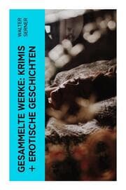Cover von Gesammelte Werke: Krimis + Erotische Geschichten