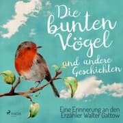 Cover von Die bunten Vögel und andere Geschichten: Eine Erinnerung an den Erzähler Walter Gattow (Ungekürzt)