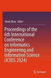 Cover von Proceedings of the 6th International Conference on Informatics Engineering and Information Science (ICIEIS 2024)